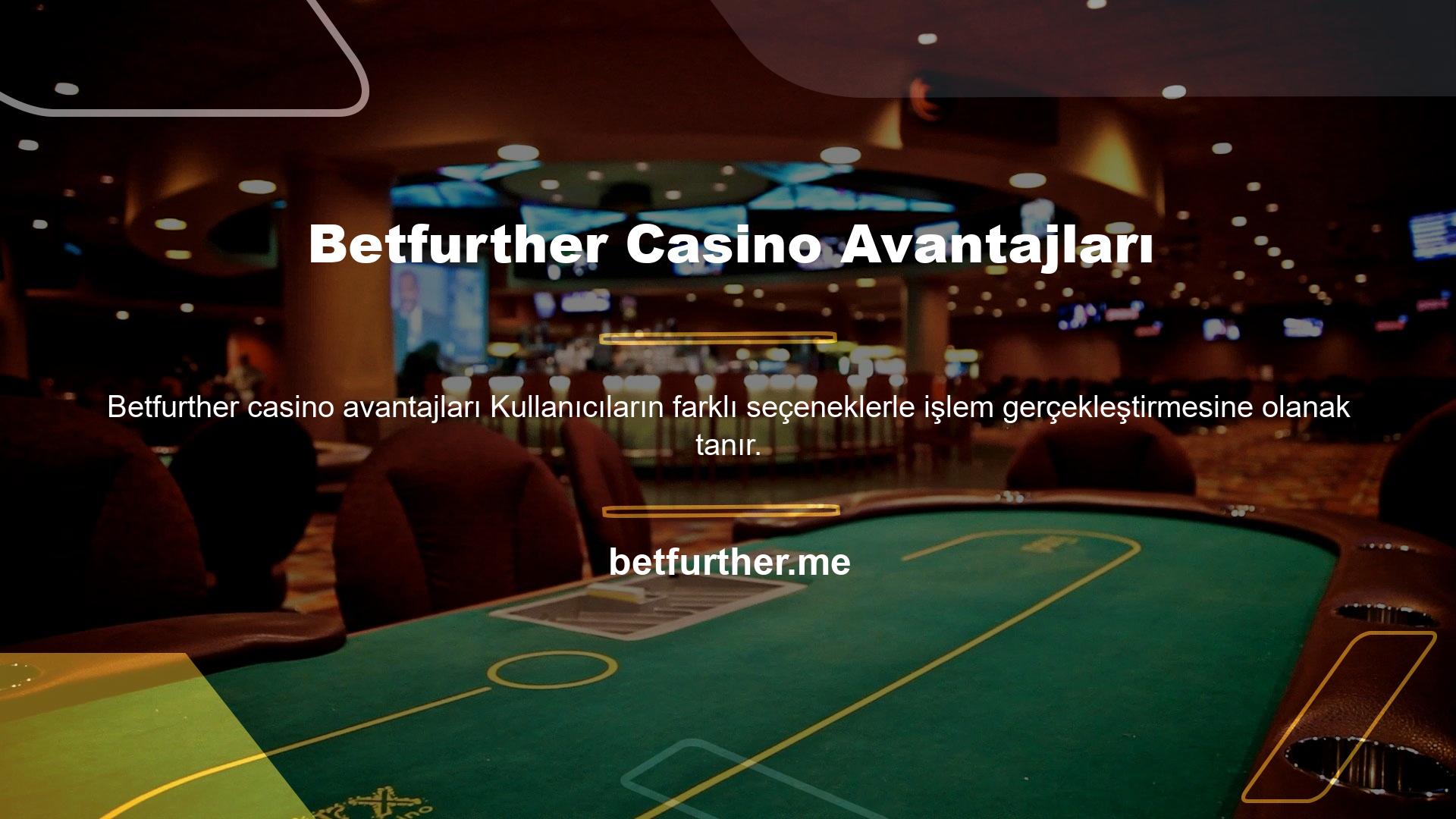 Betfurther casino avantajları casino avantajları kullanıcılara sunulmakta olup, oyunlar üzerinden kuruluma bir alternatif oluşturmaktadır